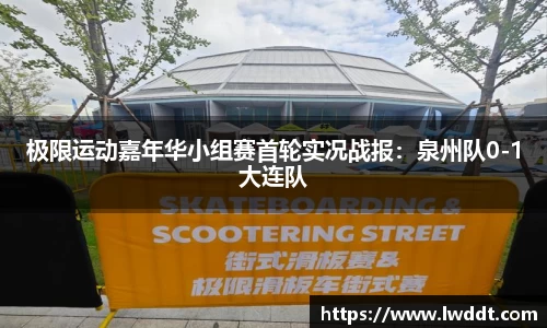 极限运动嘉年华小组赛首轮实况战报：泉州队0-1大连队